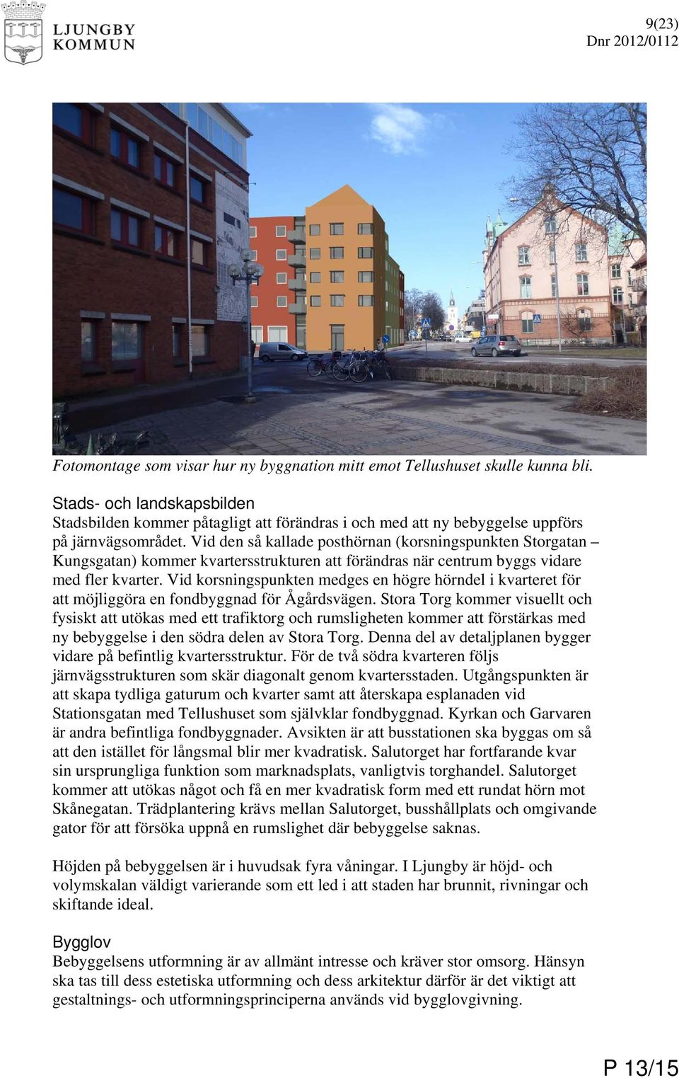 Vid den så kallade posthörnan (korsningspunkten Storgatan Kungsgatan) kommer kvartersstrukturen att förändras när centrum byggs vidare med fler kvarter.