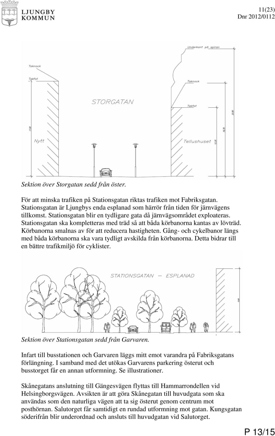 Stationsgatan ska kompletteras med träd så att båda körbanorna kantas av lövträd. Körbanorna smalnas av för att reducera hastigheten.