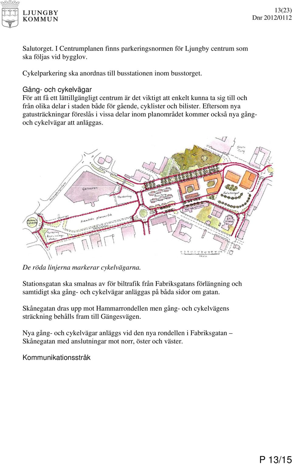 Eftersom nya gatusträckningar föreslås i vissa delar inom planområdet kommer också nya gångoch cykelvägar att anläggas. De röda linjerna markerar cykelvägarna.