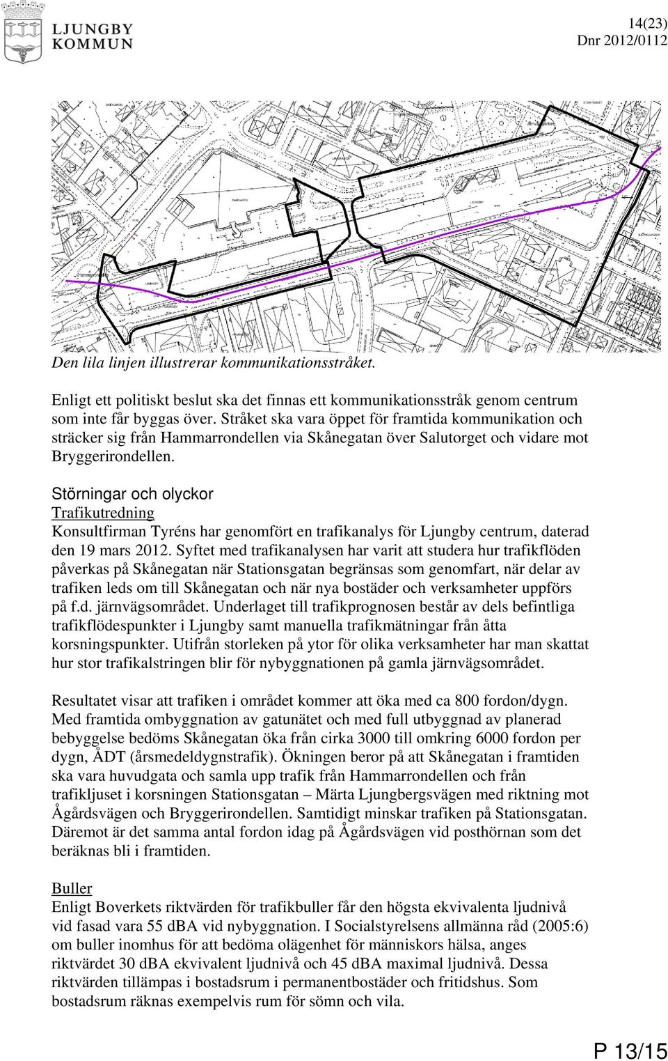 Störningar och olyckor Trafikutredning Konsultfirman Tyréns har genomfört en trafikanalys för Ljungby centrum, daterad den 19 mars 2012.