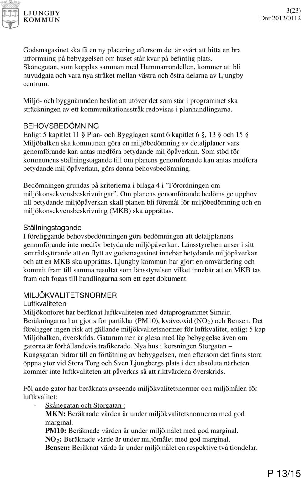 Miljö- och byggnämnden beslöt att utöver det som står i programmet ska sträckningen av ett kommunikationsstråk redovisas i planhandlingarna.