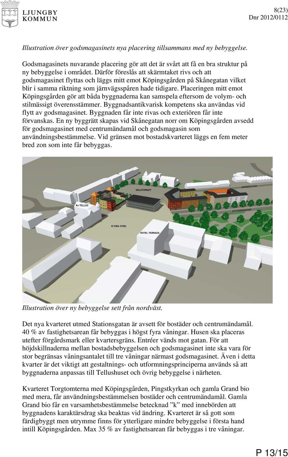 Placeringen mitt emot Köpingsgården gör att båda byggnaderna kan samspela eftersom de volym- och stilmässigt överensstämmer. Byggnadsantikvarisk kompetens ska användas vid flytt av godsmagasinet.