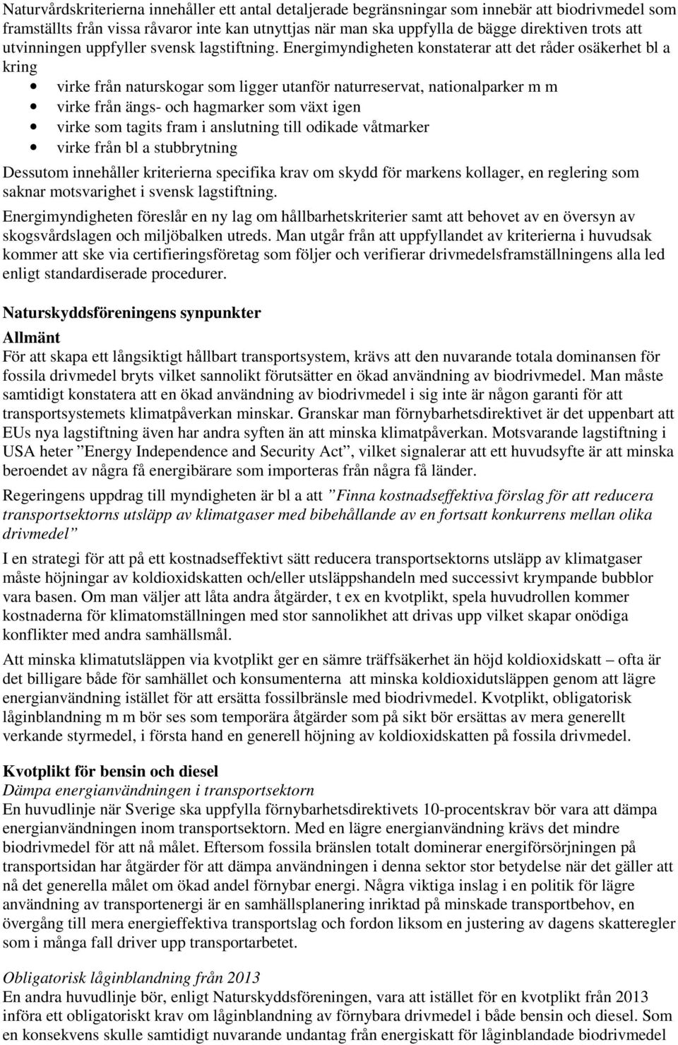 Energimyndigheten konstaterar att det råder osäkerhet bl a kring virke från naturskogar som ligger utanför naturreservat, nationalparker m m virke från ängs- och hagmarker som växt igen virke som