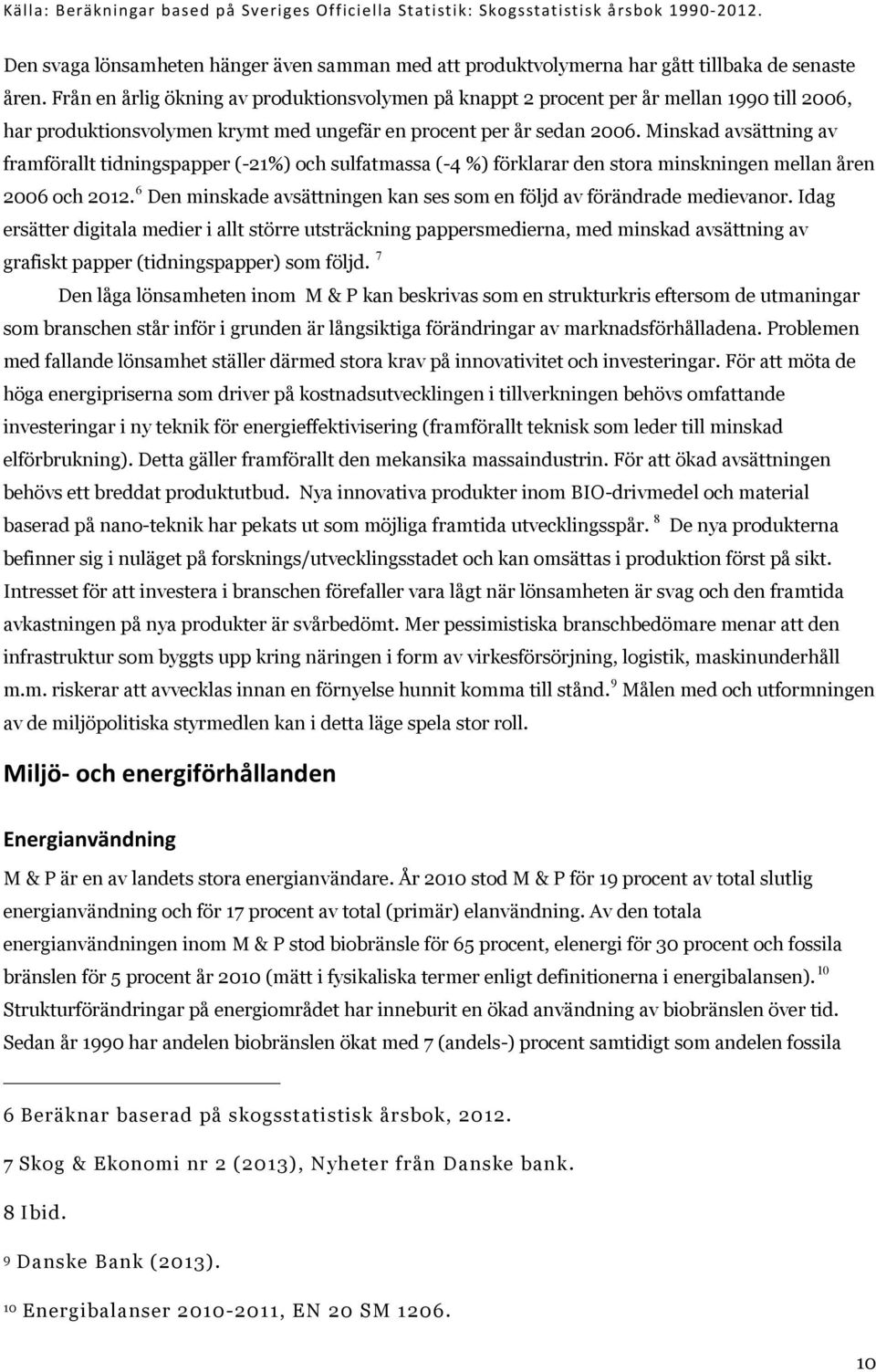 Minskad avsättning av framförallt tidningspapper (-21%) och sulfatmassa (-4 %) förklarar den stora minskningen mellan åren 2006 och 2012.