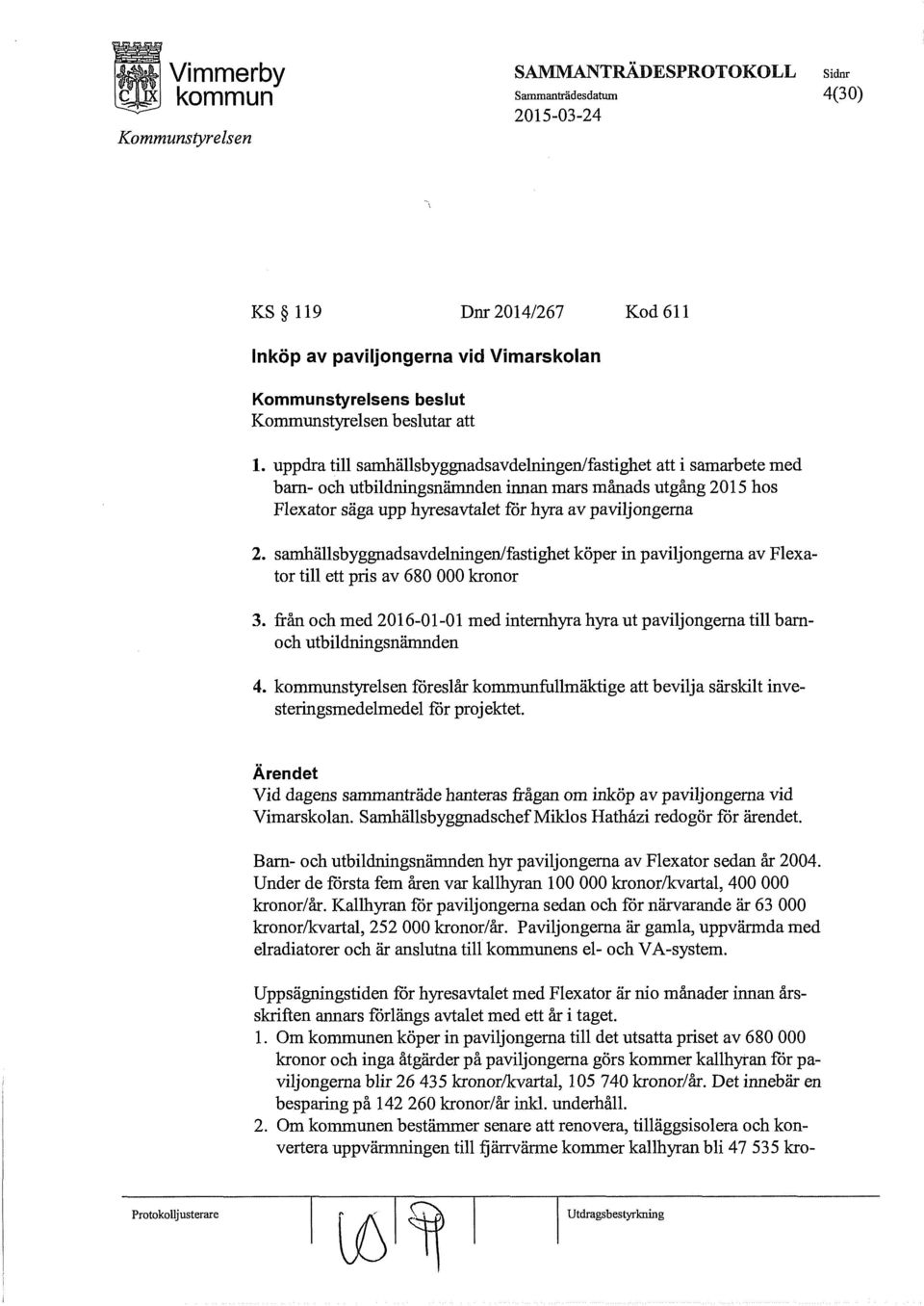 samhällsbyggnadsavdelningen/fastighet köper in paviljongerna av Flexator till ett pris av 680 000 kronor 3.