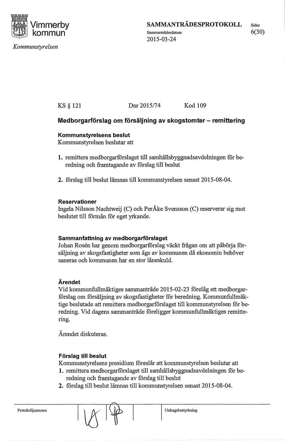 Reservationer Ingela Nilsson Nachtweij (C) och PerÅke Svensson (C) reserverar sig mot beslutet till förmån för eget yrkande.