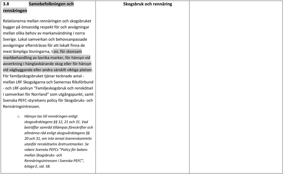 för sknsam markbehandling av lavrika marker, för hänsyn vid avverkning i hänglavbärande skg eller för hänsyn vid vägbyggande eller andra särskilt viktiga platser.