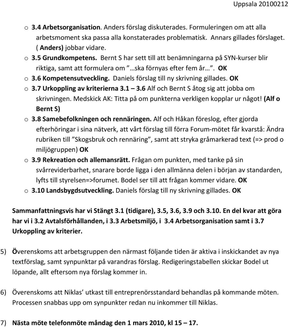 1 3.6 Alf ch Bernt S åtg sig att jbba m skrivningen. Medskick AK: Titta på m punkterna verkligen kpplar ur någt! (Alf Bernt S) 3.8 Samebeflkningen ch rennäringen.