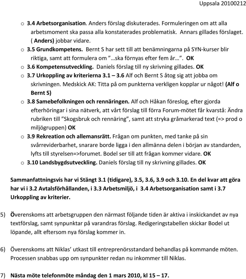 1 3.6 Alf ch Bernt S åtg sig att jbba m skrivningen. Medskick AK: Titta på m punkterna verkligen kpplar ur någt! (Alf Bernt S) 3.8 Samebeflkningen ch rennäringen.