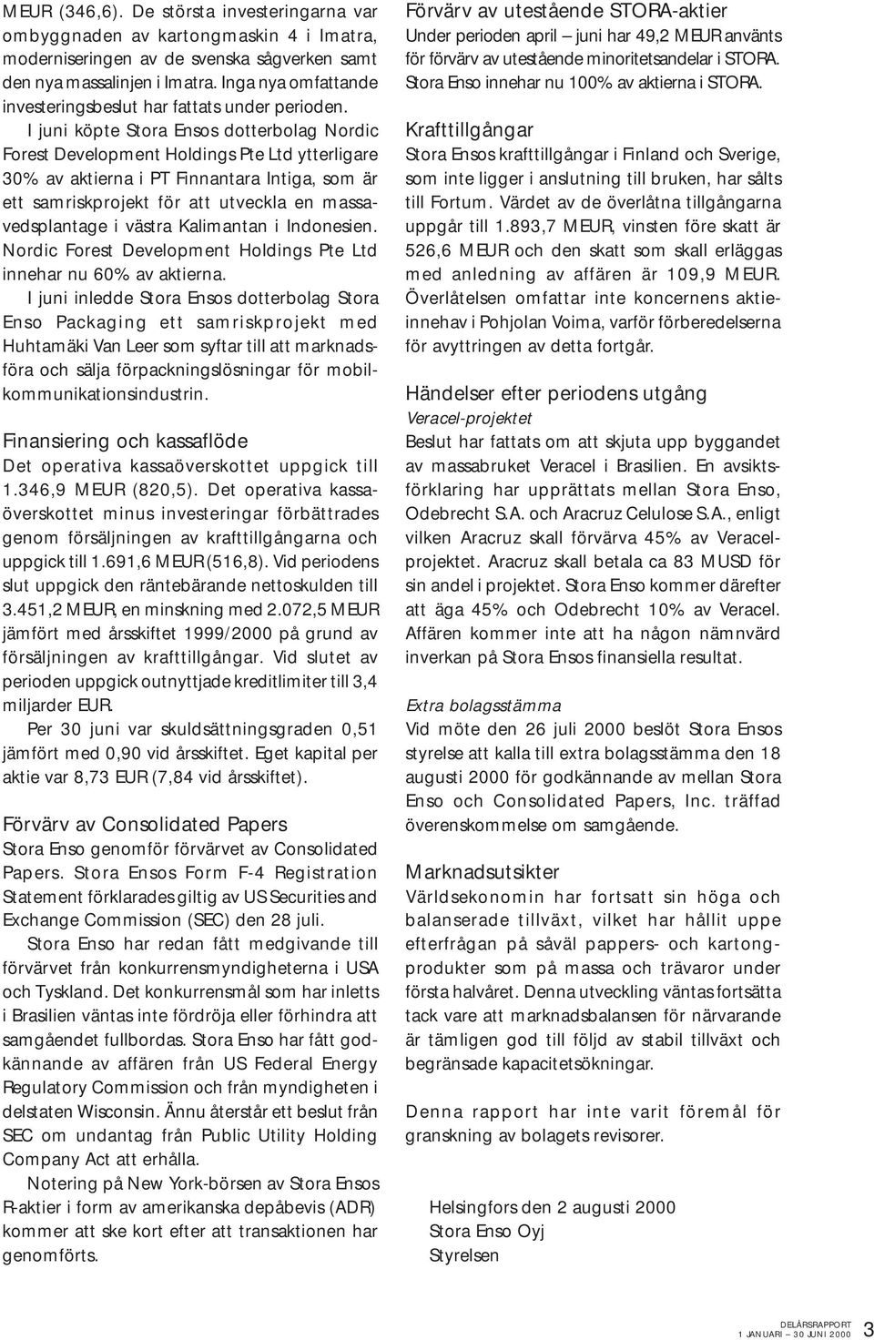 I juni köpte Stora Ensos dotterbolag Nordic Forest Development Holdings Pte Ltd ytterligare 30% av aktierna i PT Finnantara Intiga, som är ett samriskprojekt för att utveckla en massavedsplantage i