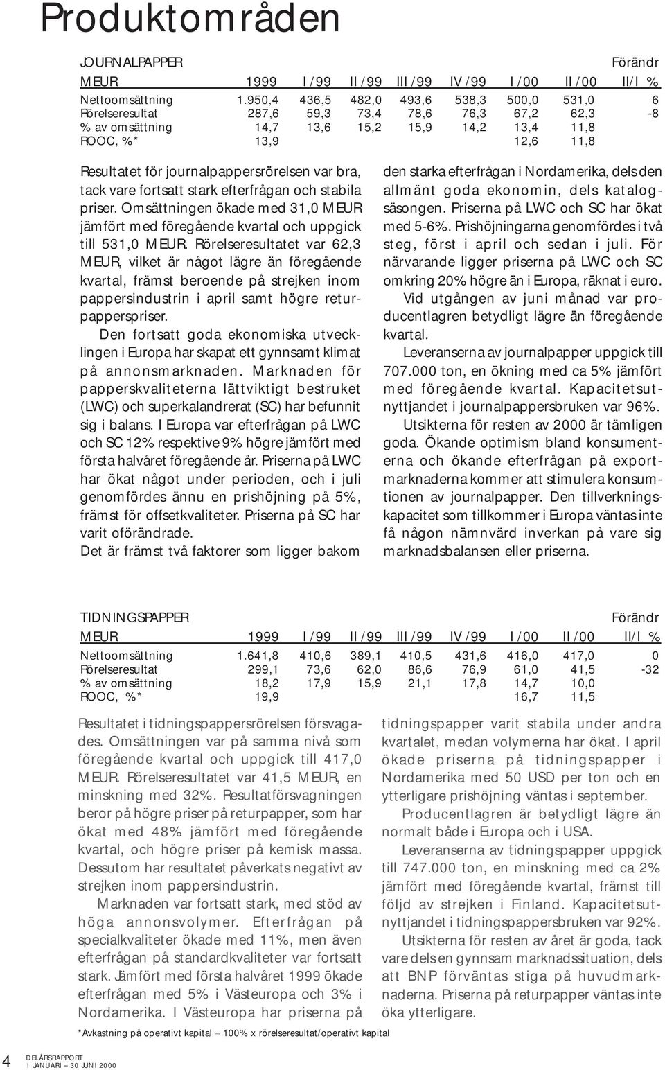 journalpappersrörelsen var bra, tack vare fortsatt stark efterfrågan och stabila priser. Omsättningen ökade med 31,0 MEUR jämfört med föregående kvartal och uppgick till 531,0 MEUR.