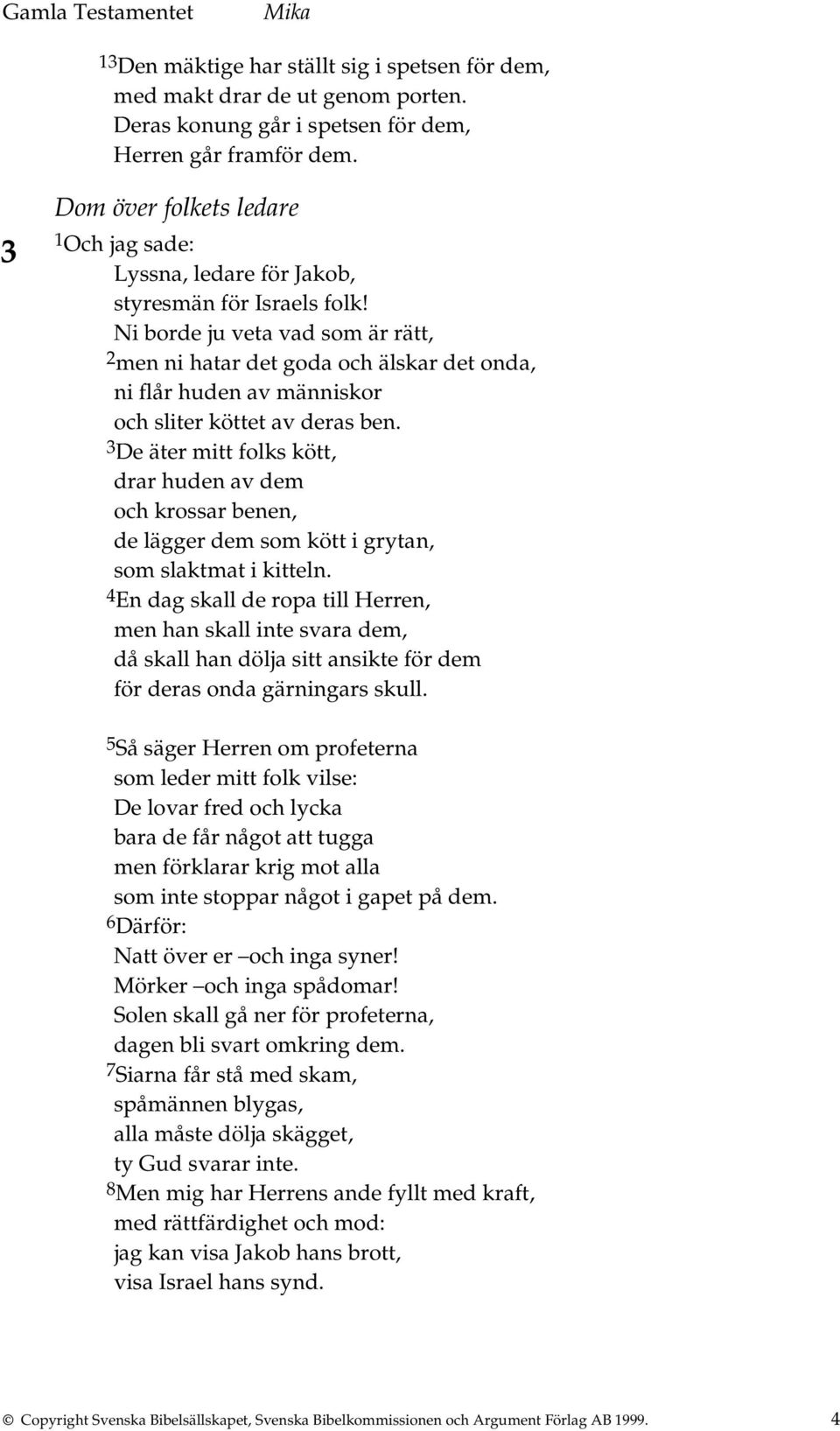 Ni borde ju veta vad som är rätt, 2 men ni hatar det goda och älskar det onda, ni flår huden av människor och sliter köttet av deras ben.