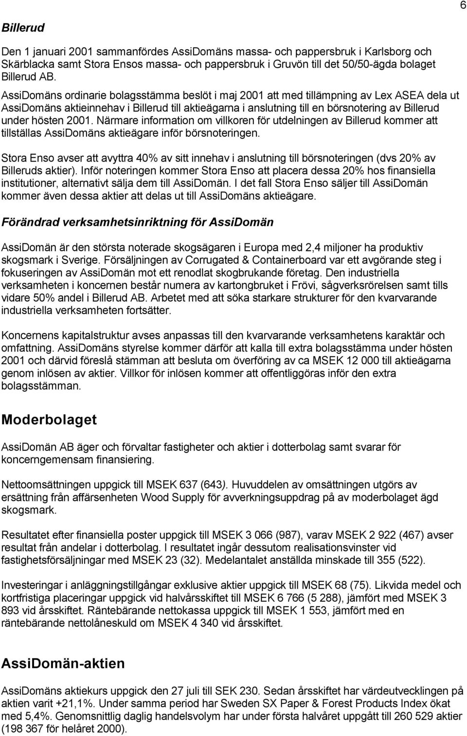 hösten 2001. Närmare information om villkoren för utdelningen av Billerud kommer att tillställas AssiDomäns aktieägare inför börsnoteringen.