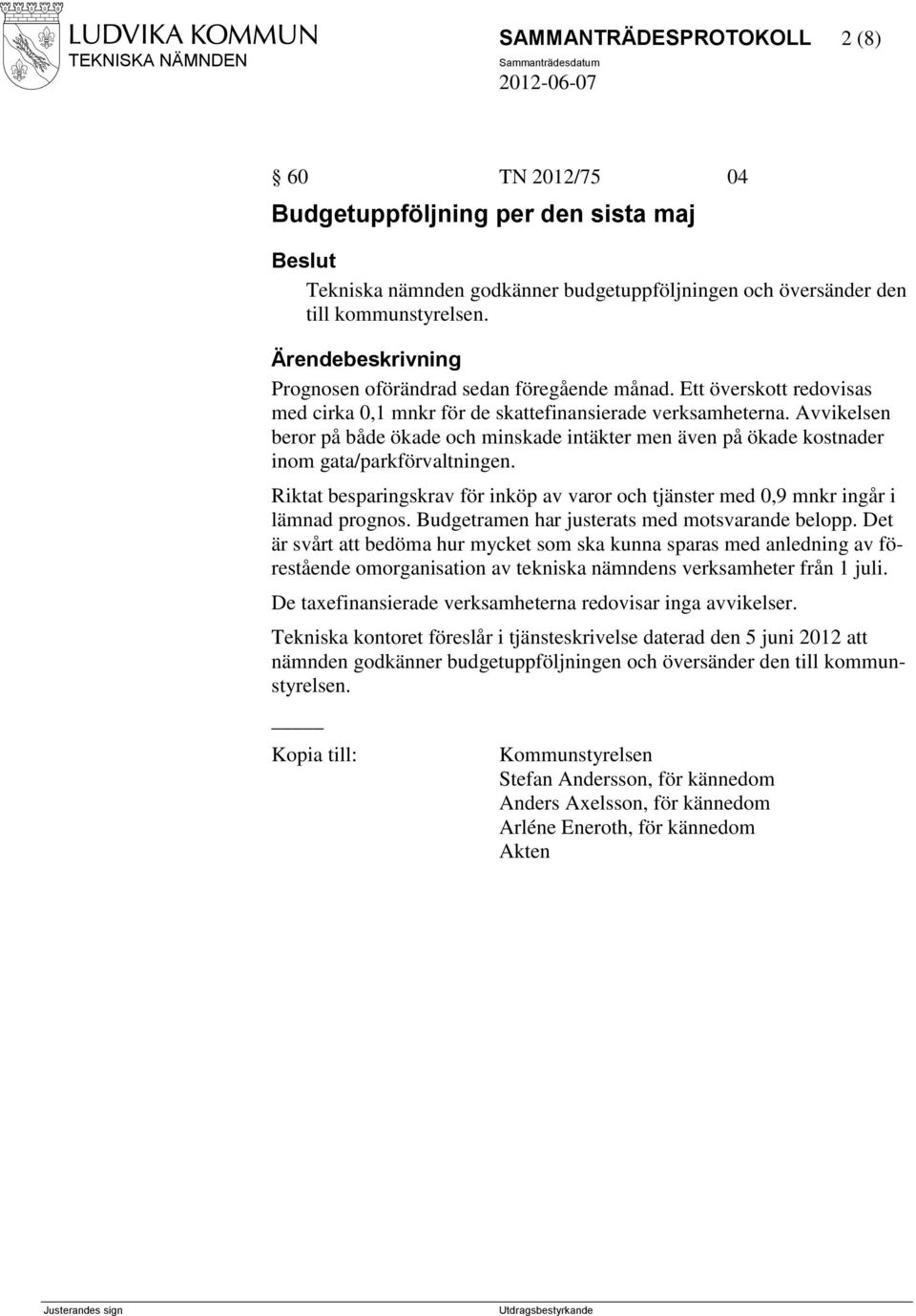 Avvikelsen beror på både ökade och minskade intäkter men även på ökade kostnader inom gata/parkförvaltningen. Riktat besparingskrav för inköp av varor och tjänster med 0,9 mnkr ingår i lämnad prognos.