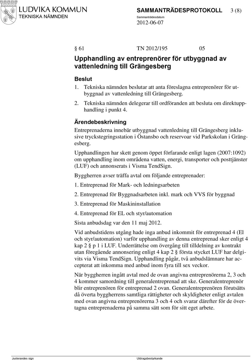 Entreprenaderna innebär utbyggnad vattenledning till Grängesberg inklusive tryckstegringsstation i Östansbo och reservoar vid Parkskolan i Grängesberg.