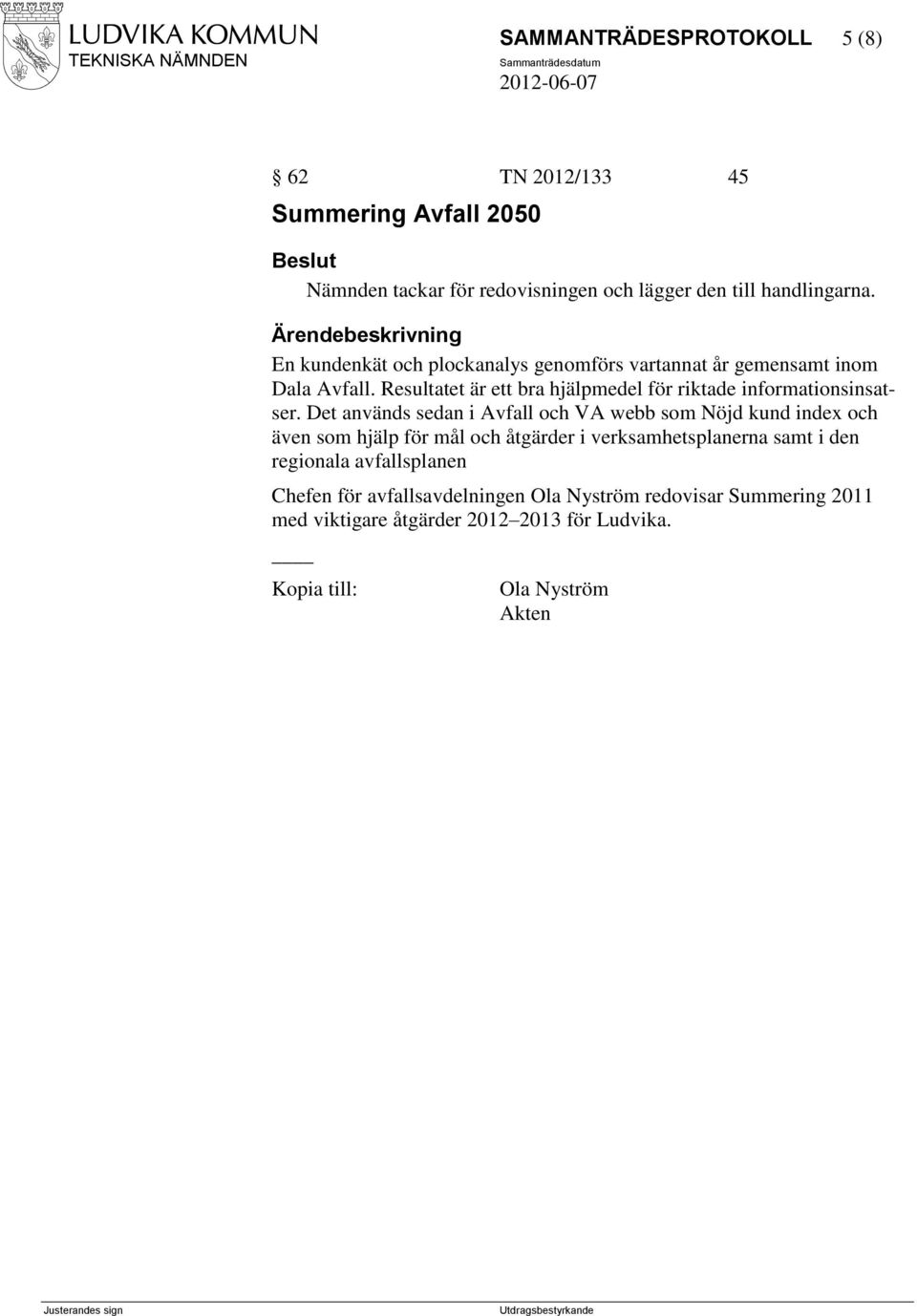 Det används sedan i Avfall och VA webb som Nöjd kund index och även som hjälp för mål och åtgärder i verksamhetsplanerna samt i den regionala