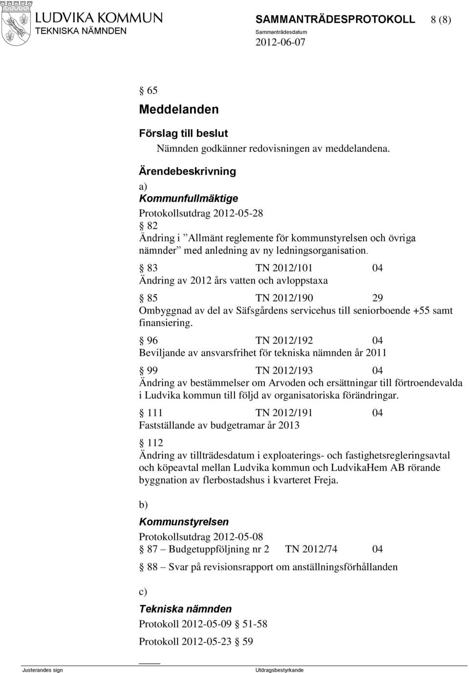 83 TN 2012/101 04 Ändring av 2012 års vatten och avloppstaxa 85 TN 2012/190 29 Ombyggnad av del av Säfsgårdens servicehus till seniorboende +55 samt finansiering.