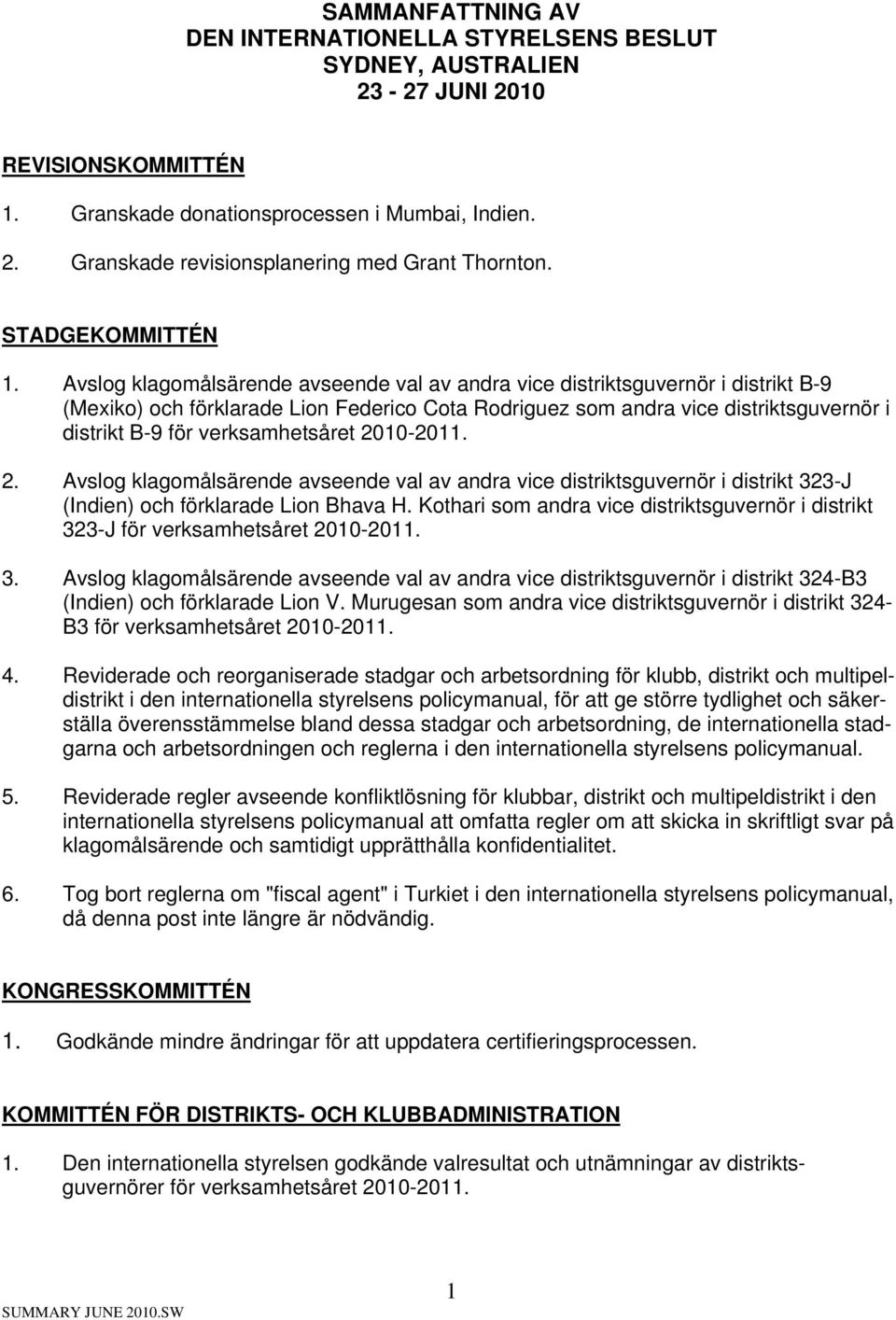 Avslog klagomålsärende avseende val av andra vice distriktsguvernör i distrikt B-9 (Mexiko) och förklarade Lion Federico Cota Rodriguez som andra vice distriktsguvernör i distrikt B-9 för