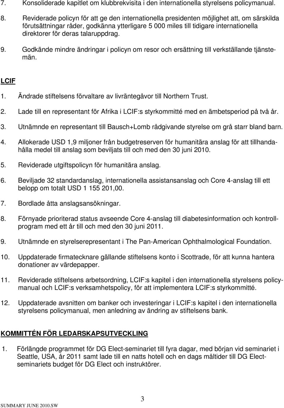 talaruppdrag. 9. Godkände mindre ändringar i policyn om resor och ersättning till verkställande tjänstemän. LCIF 1. Ändrade stiftelsens förvaltare av livräntegåvor till Northern Trust. 2.