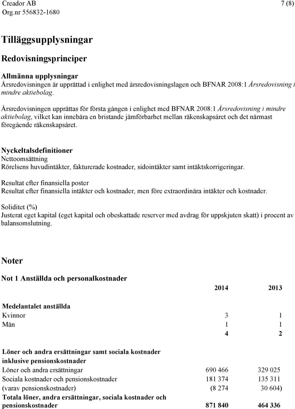 föregående räkenskapsåret. Nyckeltalsdefinitioner Nettoomsättning Rörelsens huvudintäkter, fakturerade kostnader, sidointäkter samt intäktskorrigeringar.