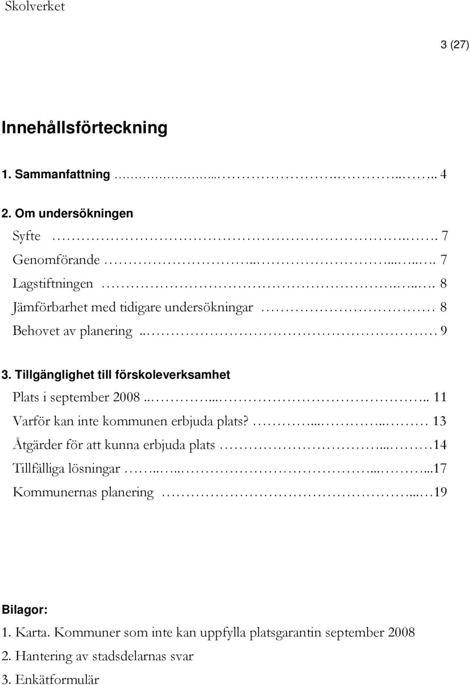 ...... 11 Varför kan inte kommunen erbjuda plats?..... 13 Åtgärder för att kunna erbjuda plats... 14 Tillfälliga lösningar.