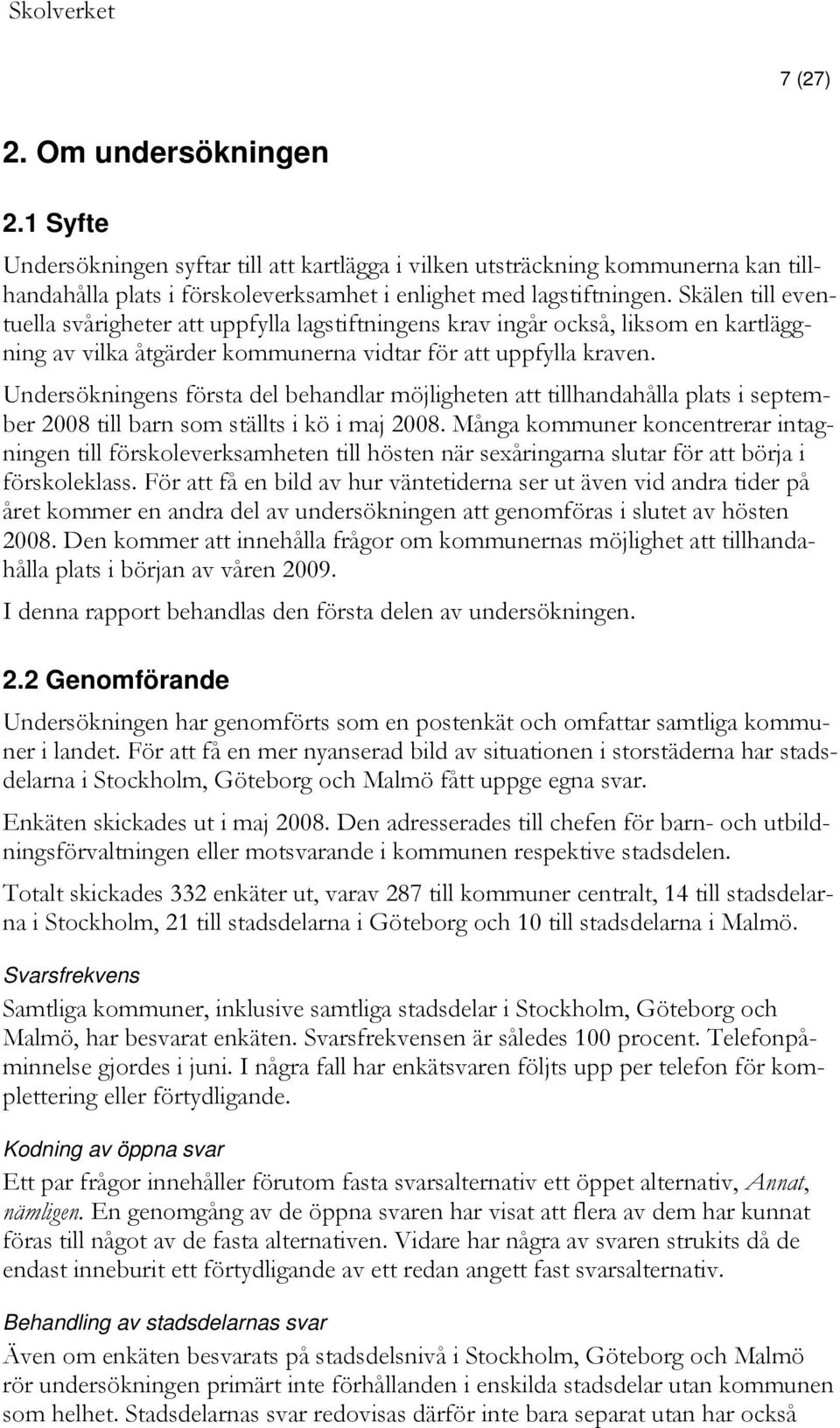 Undersökningens första del behandlar möjligheten att tillhandahålla plats i september 2008 till barn som ställts i kö i maj 2008.