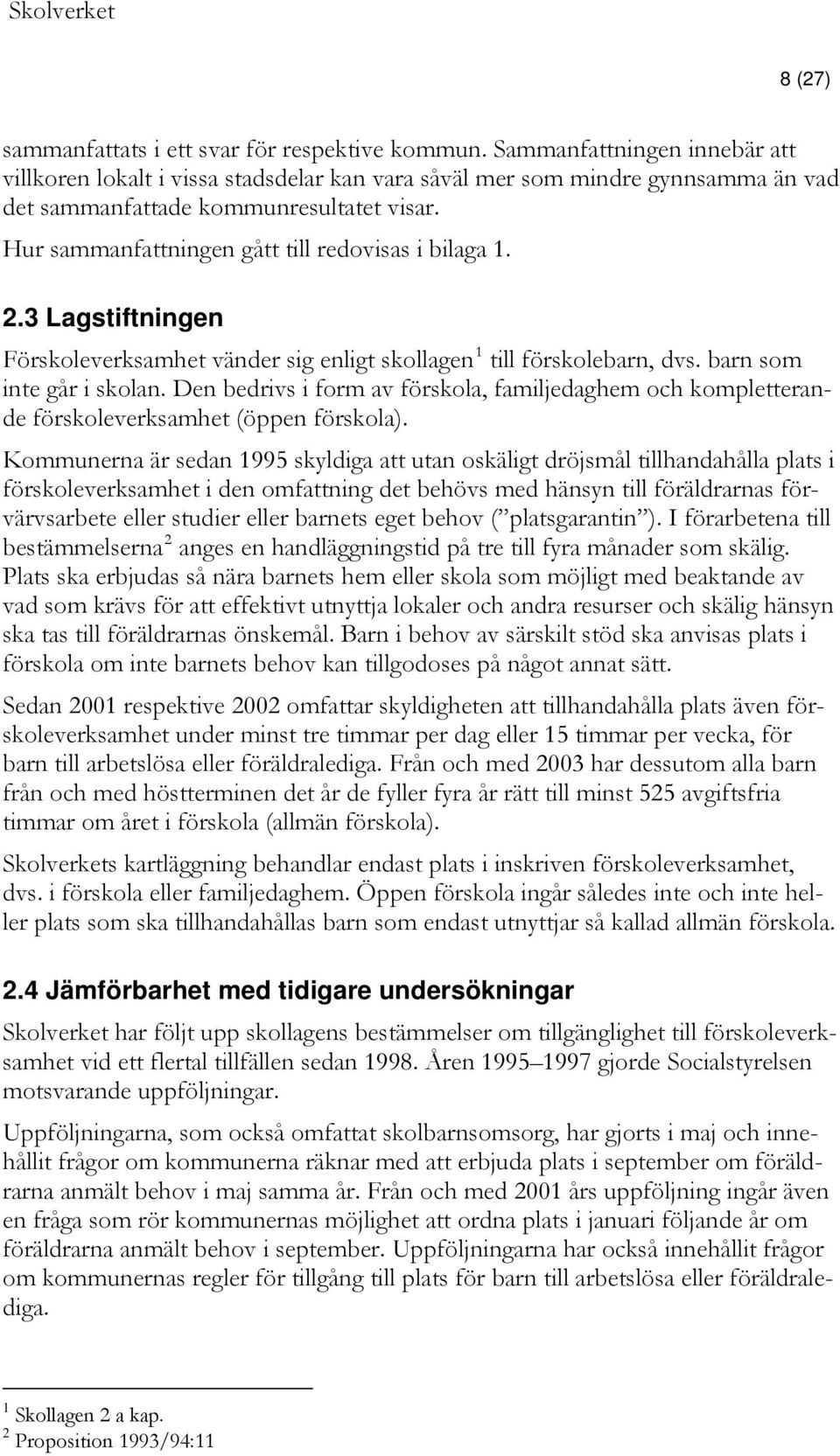 Hur sammanfattningen gått till redovisas i bilaga 1. 2.3 Lagstiftningen Förskoleverksamhet vänder sig enligt skollagen 1 till förskolebarn, dvs. barn som inte går i skolan.