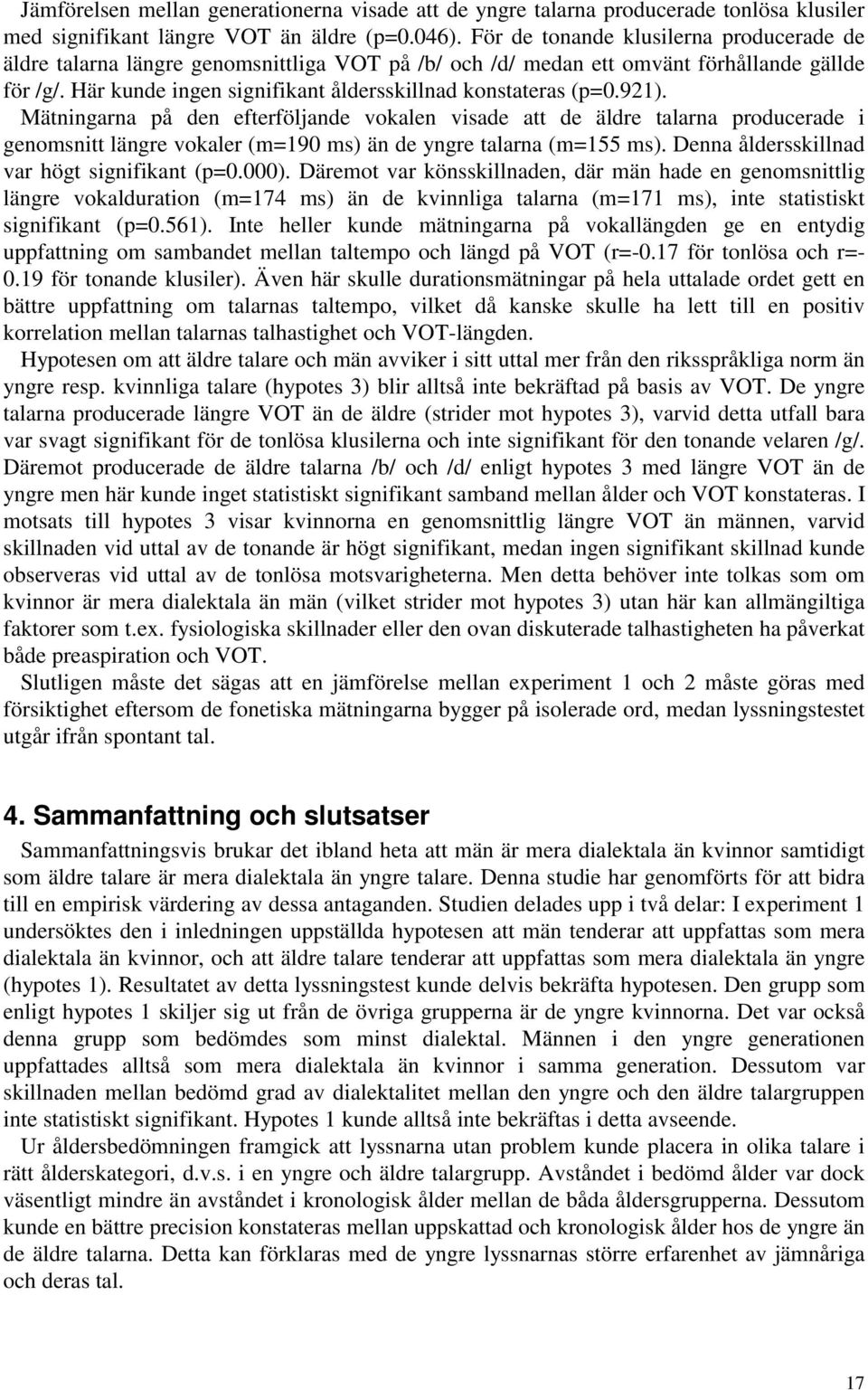 Här kunde ingen signifikant åldersskillnad konstateras (p=0.921).