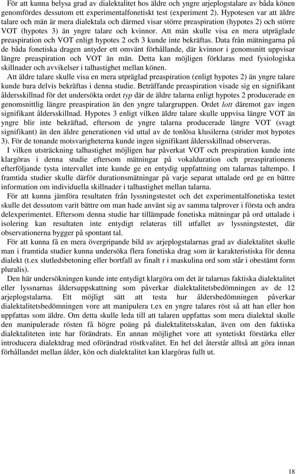 Att män skulle visa en mera utpräglade preaspiration och VOT enligt hypotes 2 och 3 kunde inte bekräftas.