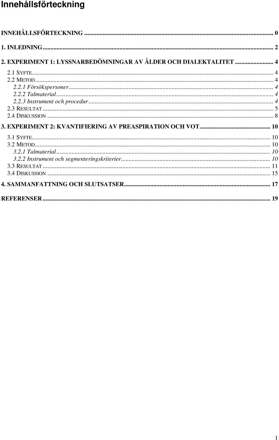 4 DISKUSSION... 8 3. EXPERIMENT 2: KVANTIFIERING AV PREASPIRATION OCH VOT... 10 3.1 SYFTE... 10 3.2 METOD... 10 3.2.1 Talmaterial... 10 3.2.2 Instrument och segmenteringskriterier.
