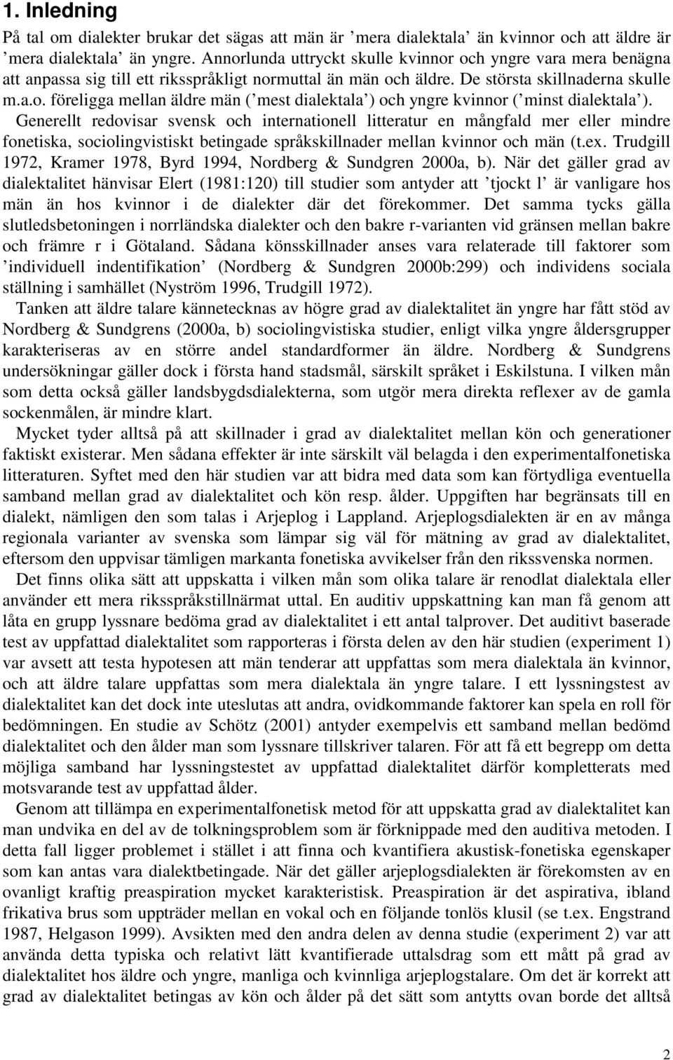 Generellt redovisar svensk och internationell litteratur en mångfald mer eller mindre fonetiska, sociolingvistiskt betingade språkskillnader mellan kvinnor och män (t.ex.