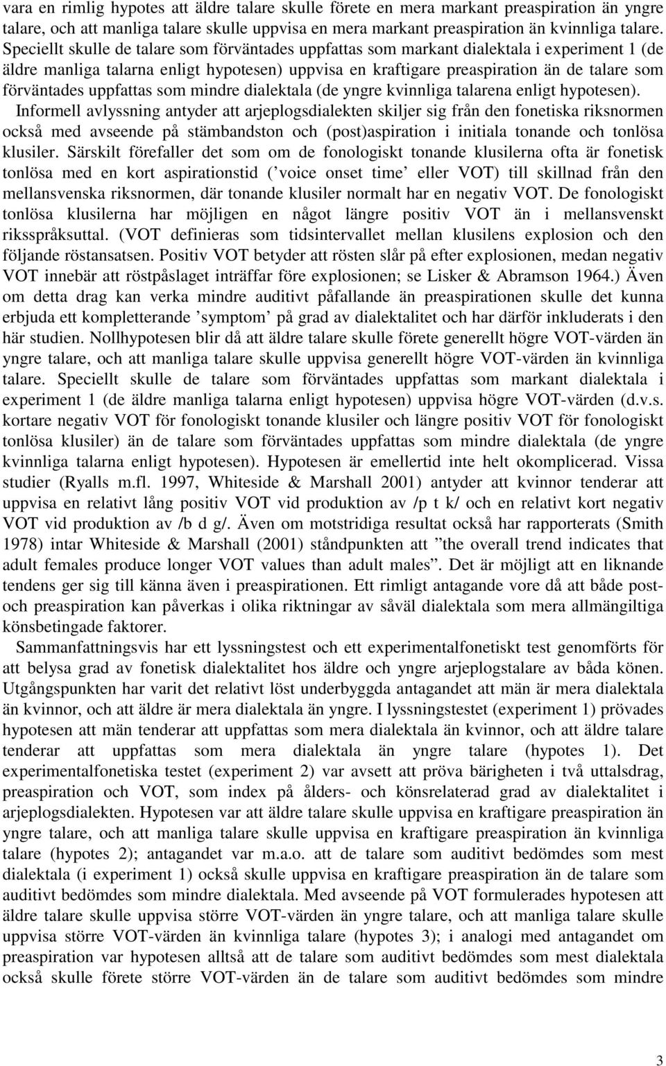 uppfattas som mindre dialektala (de yngre kvinnliga talarena enligt hypotesen).