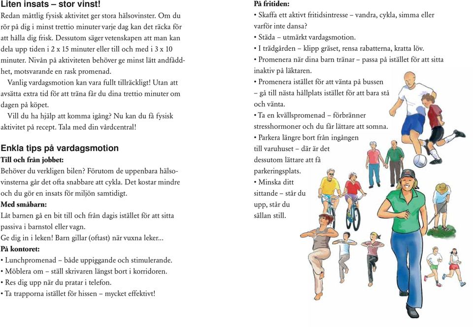 Vanlig vardagsmotion kan vara fullt tillräckligt! Utan att avsätta extra tid för att träna får du dina trettio minuter om dagen på köpet. Vill du ha hjälp att komma igång?