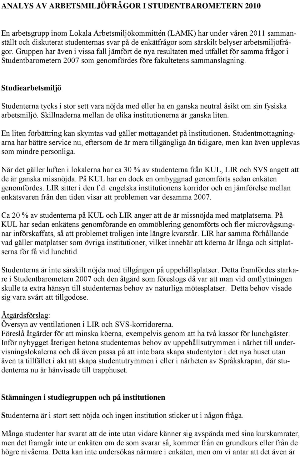 Studiearbetsmiljö Studenterna tycks i stor sett vara nöjda med eller ha en ganska neutral åsikt om sin fysiska arbetsmiljö. Skillnaderna mellan de olika institutionerna är ganska liten.