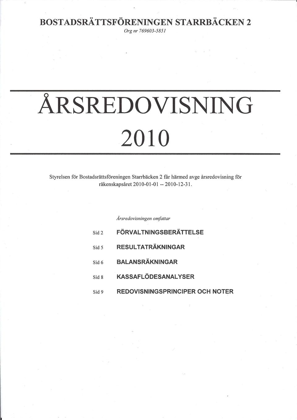 Arsredovisningen omfattar Sid 2 FÖRVALTNINGSBERÄTTELSE Sid 5 RESULTATRÄKNINGAR