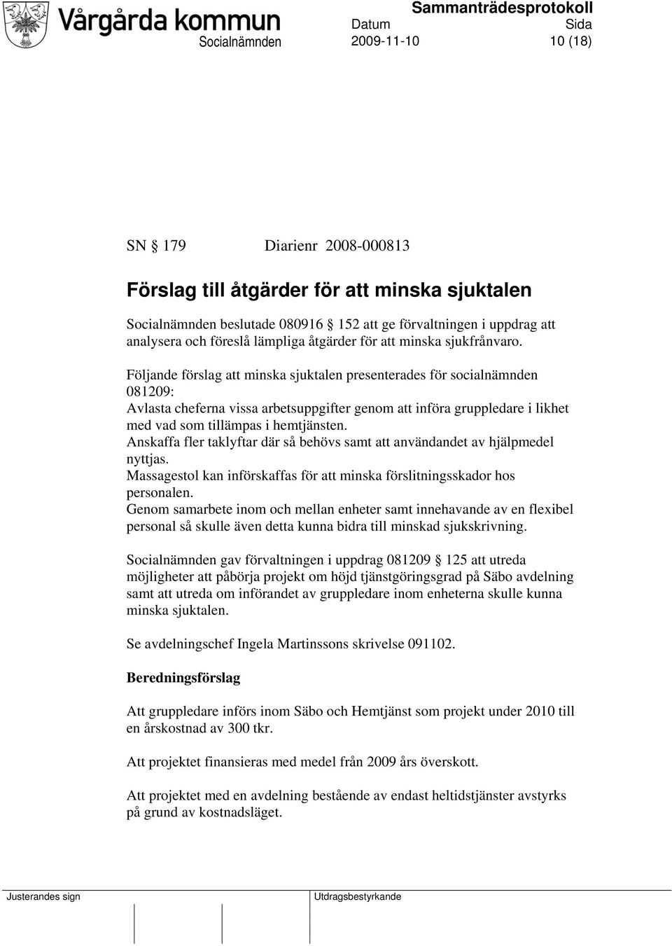 Följande förslag att minska sjuktalen presenterades för socialnämnden 081209: Avlasta cheferna vissa arbetsuppgifter genom att införa gruppledare i likhet med vad som tillämpas i hemtjänsten.