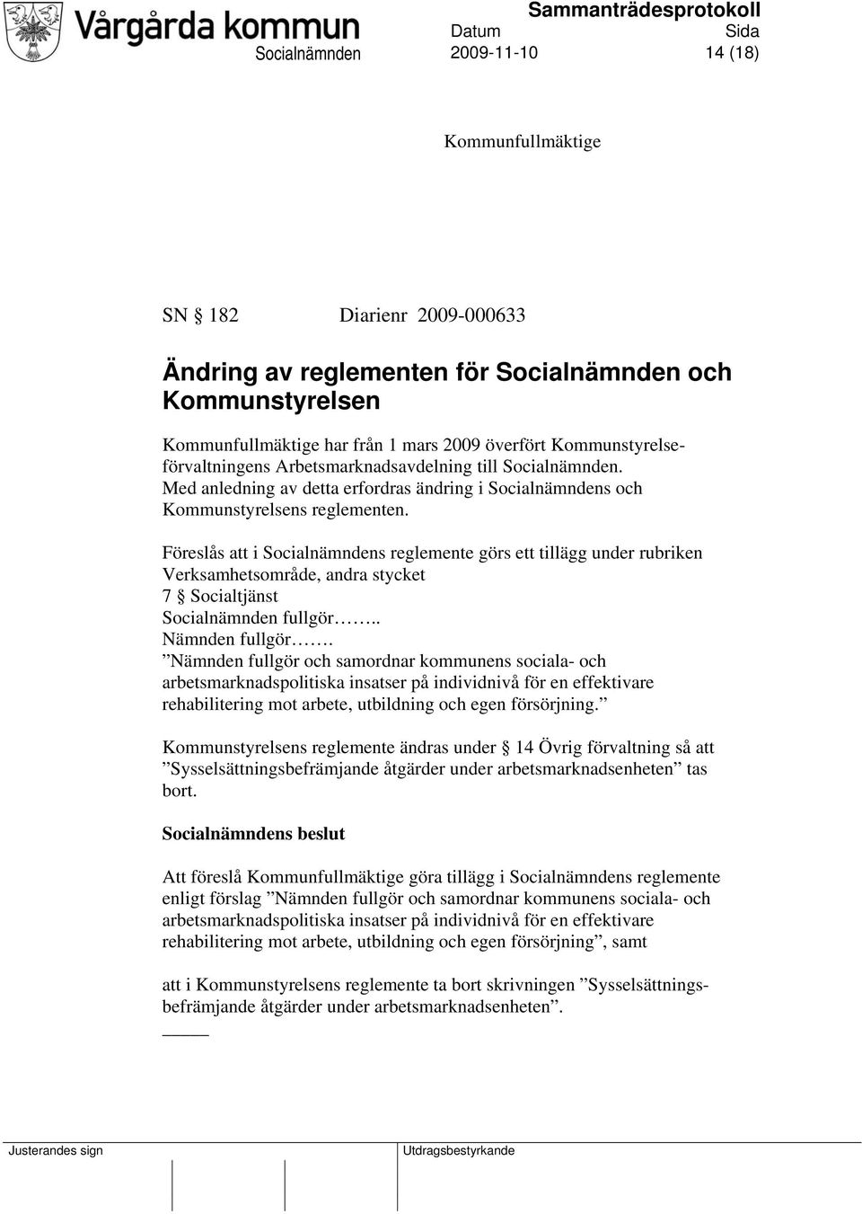 Föreslås att i Socialnämndens reglemente görs ett tillägg under rubriken Verksamhetsområde, andra stycket 7 Socialtjänst Socialnämnden fullgör.. Nämnden fullgör.