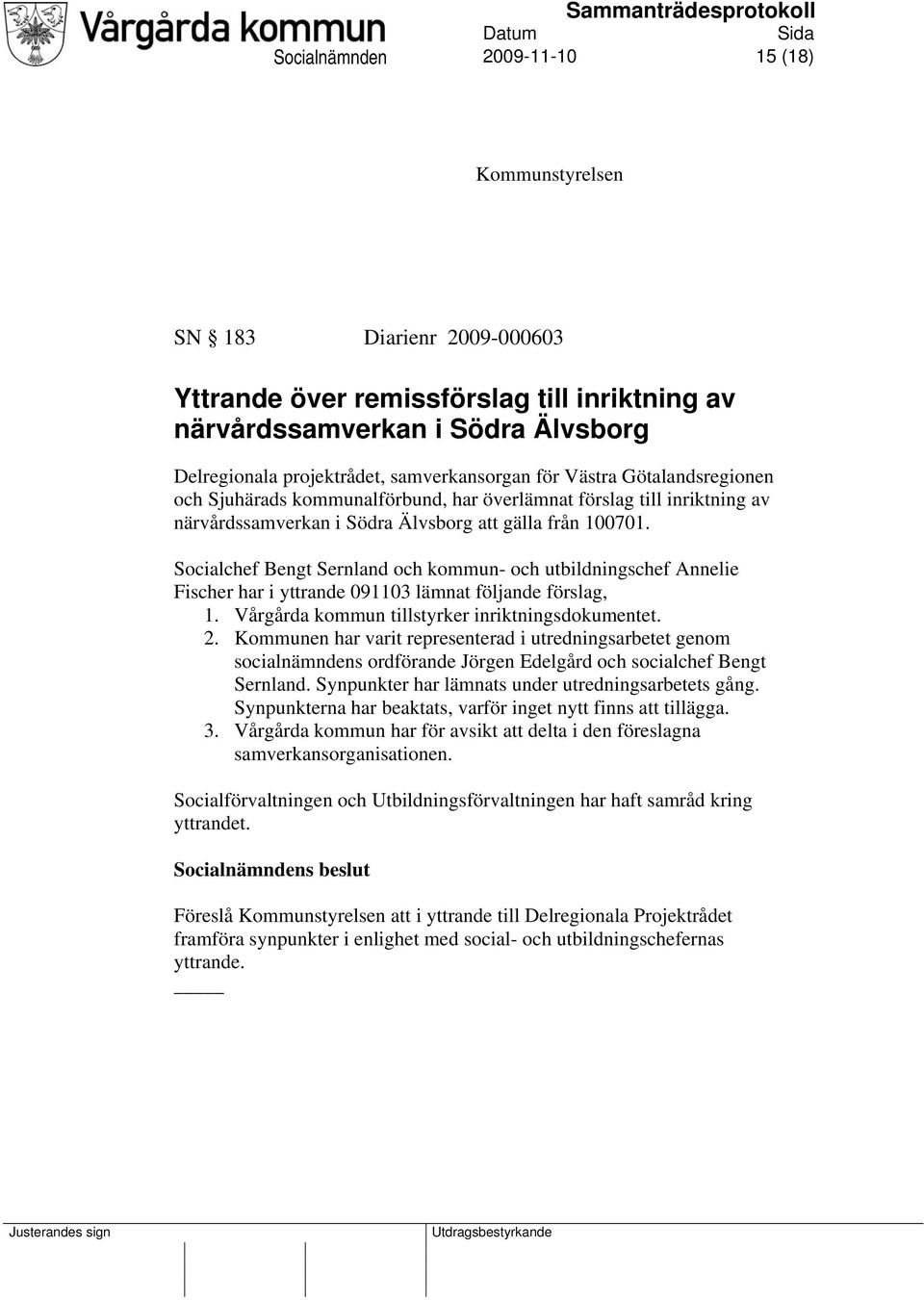 Socialchef Bengt Sernland och kommun- och utbildningschef Annelie Fischer har i yttrande 091103 lämnat följande förslag, 1. Vårgårda kommun tillstyrker inriktningsdokumentet. 2.