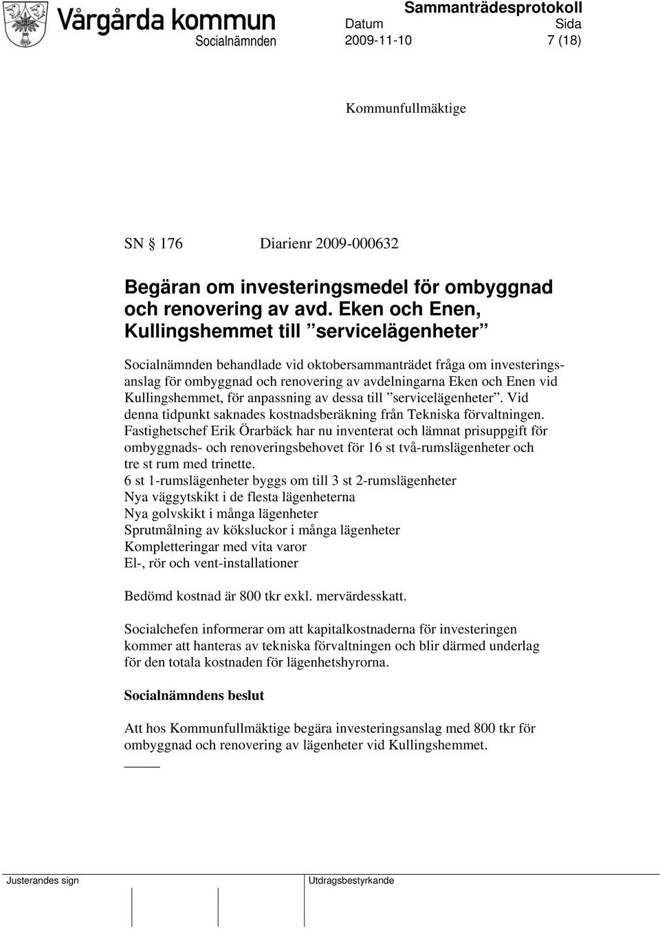 Kullingshemmet, för anpassning av dessa till servicelägenheter. Vid denna tidpunkt saknades kostnadsberäkning från Tekniska förvaltningen.