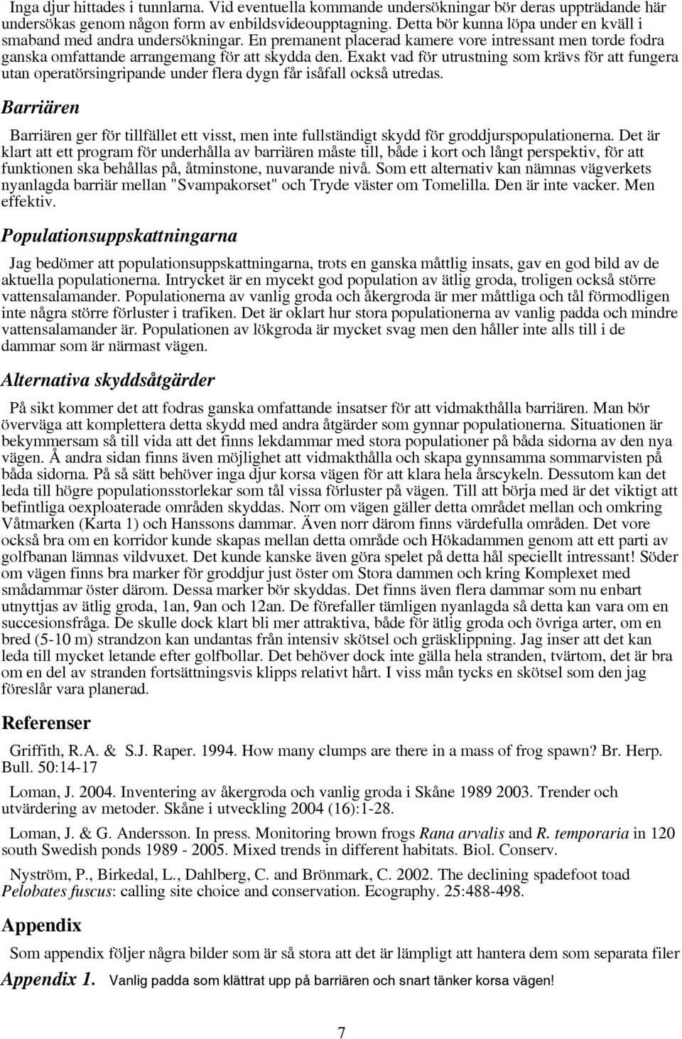 Exakt vad för utrustning som krävs för att fungera utan operatörsingripande under flera dygn får isåfall också utredas.