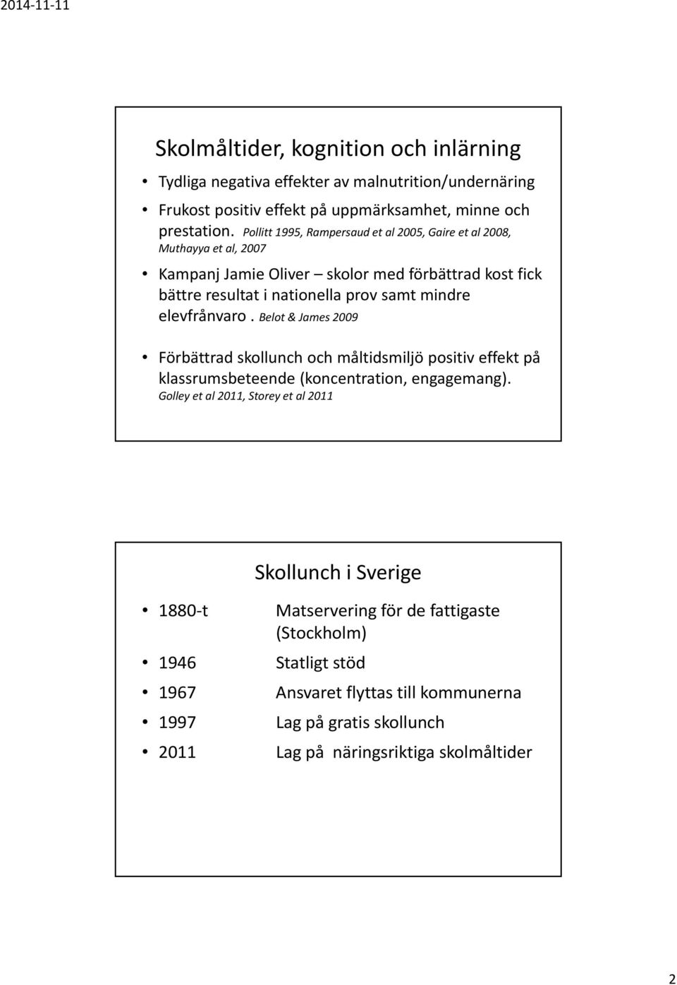 elevfrånvaro. Belot & James 2009 Förbättrad skollunch och måltidsmiljö positiv effekt på klassrumsbeteende (koncentration, engagemang).