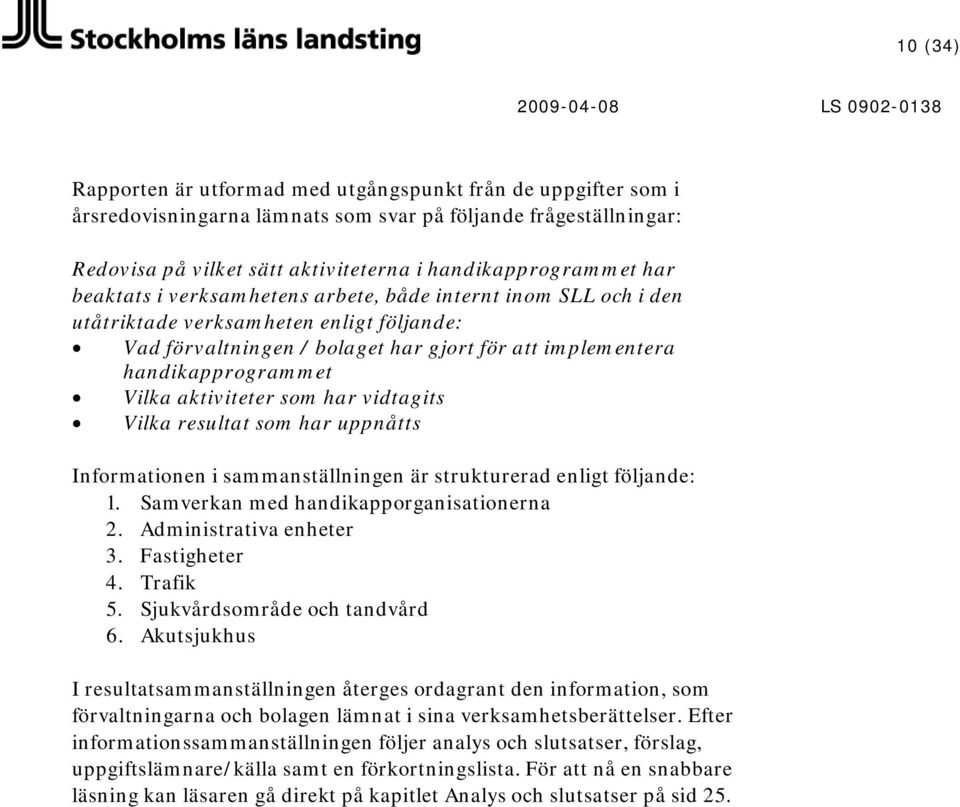 aktiviteter som har vidtagits Vilka resultat som har uppnåtts Informationen i sammanställningen är strukturerad enligt följande: 1. Samverkan med handikapporganisationerna 2. Administrativa enheter 3.