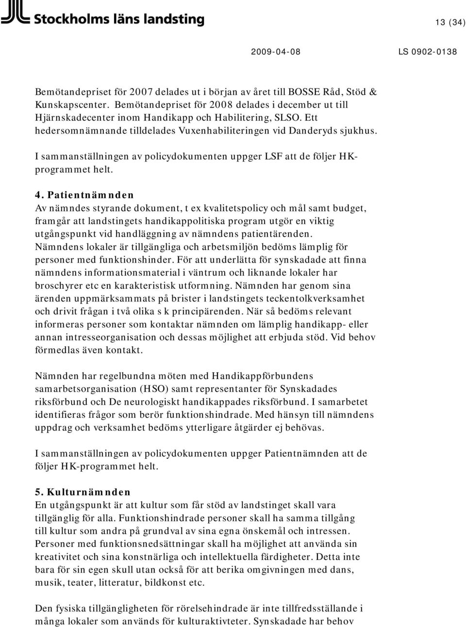 I sammanställningen av policydokumenten uppger LSF att de följer HKprogrammet helt. 4.