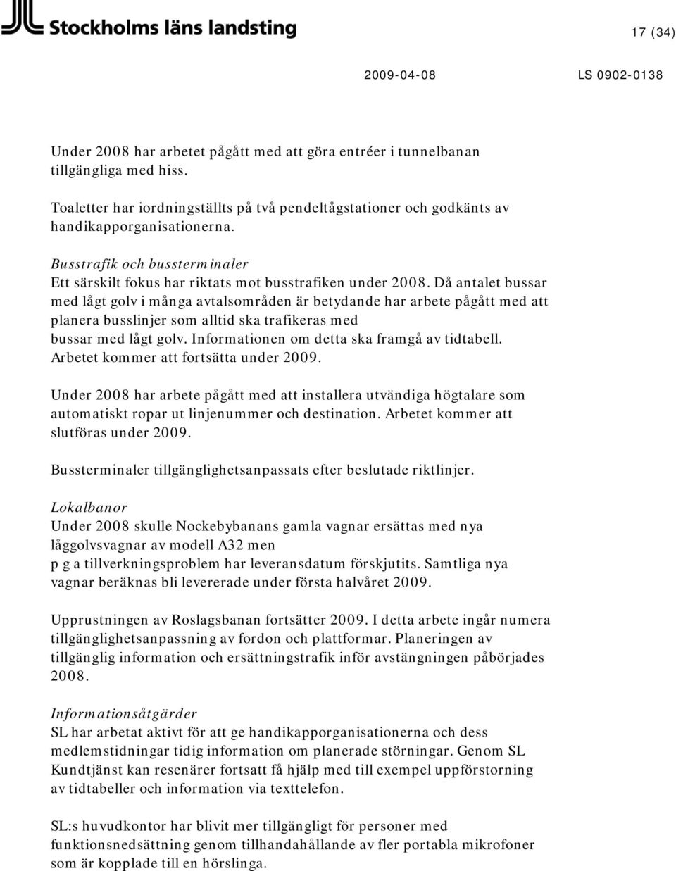 Då antalet bussar med lågt golv i många avtalsområden är betydande har arbete pågått med att planera busslinjer som alltid ska trafikeras med bussar med lågt golv.