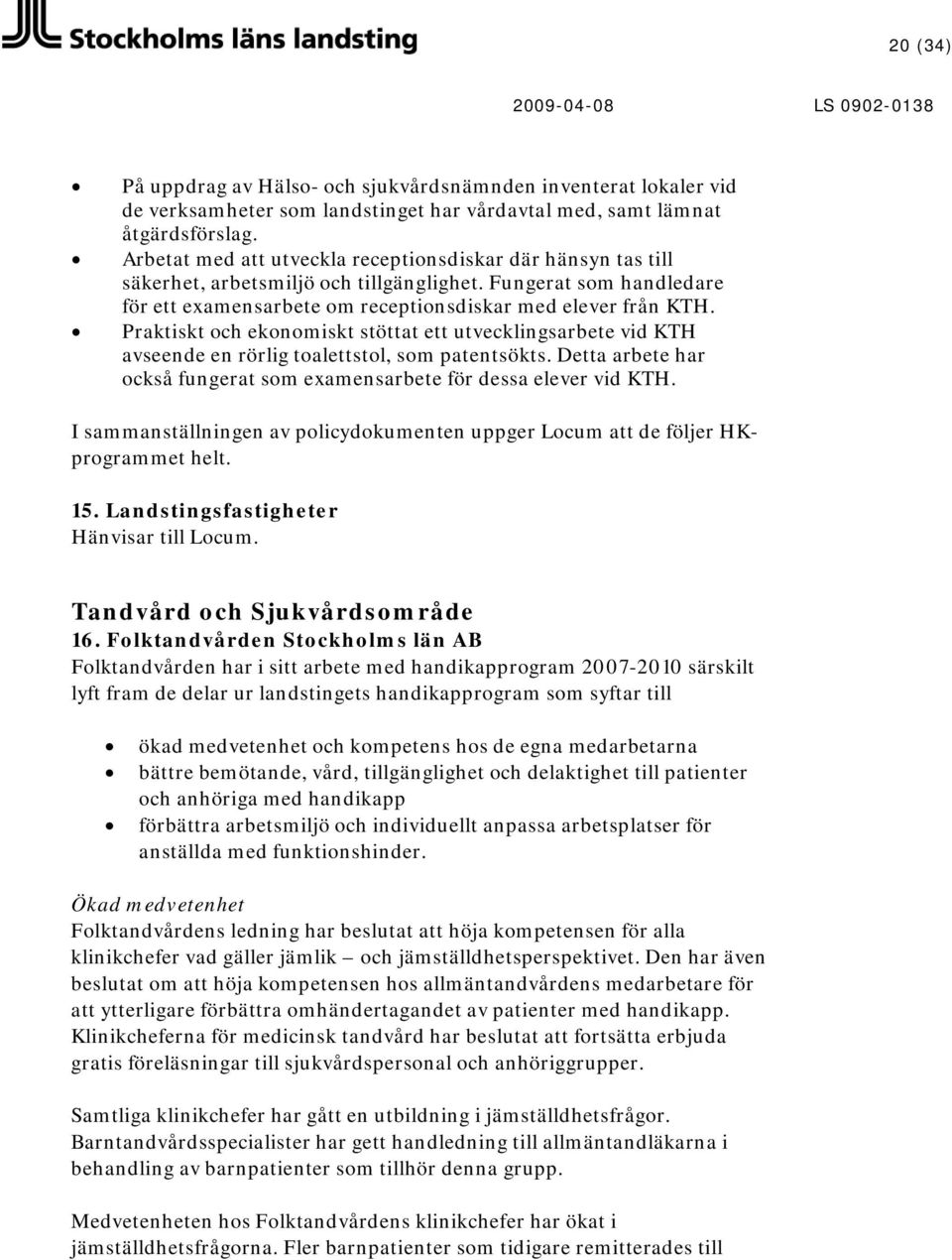 Praktiskt och ekonomiskt stöttat ett utvecklingsarbete vid KTH avseende en rörlig toalettstol, som patentsökts. Detta arbete har också fungerat som examensarbete för dessa elever vid KTH.