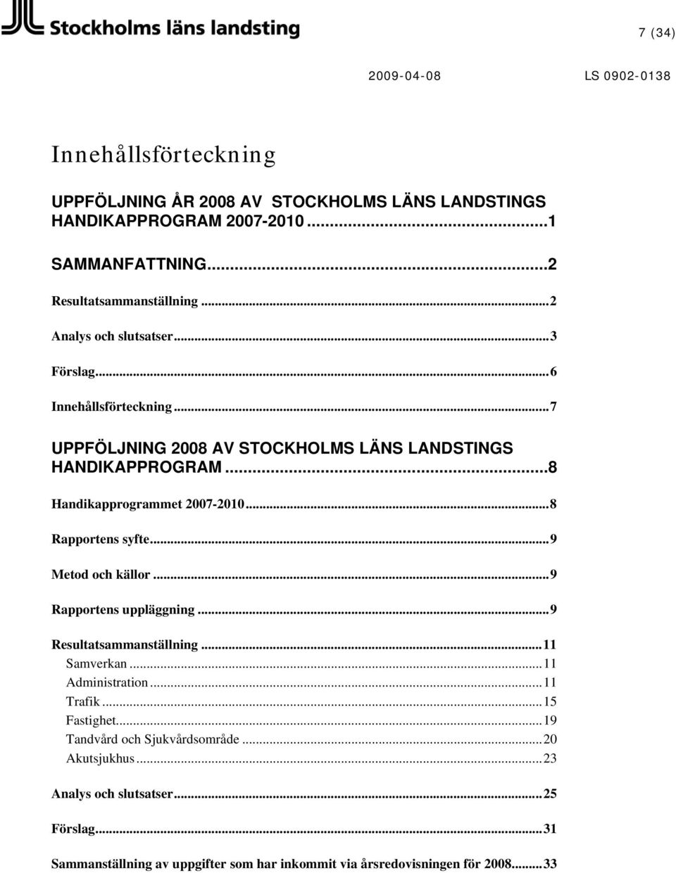 ..8 Rapportens syfte...9 Metod och källor...9 Rapportens uppläggning...9 Resultatsammanställning...11 Samverkan...11 Administration...11 Trafik...15 Fastighet.