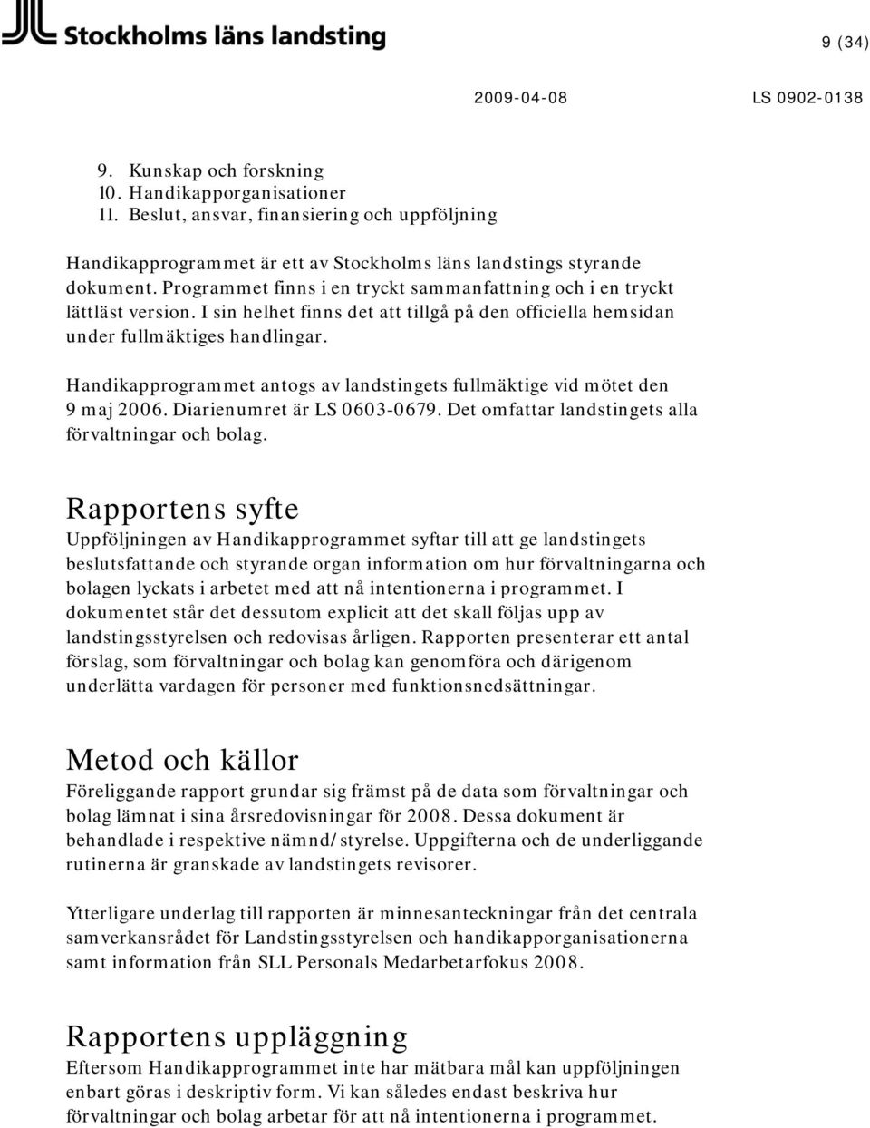 Handikapprogrammet antogs av landstingets fullmäktige vid mötet den 9 maj 2006. Diarienumret är LS 0603-0679. Det omfattar landstingets alla förvaltningar och bolag.