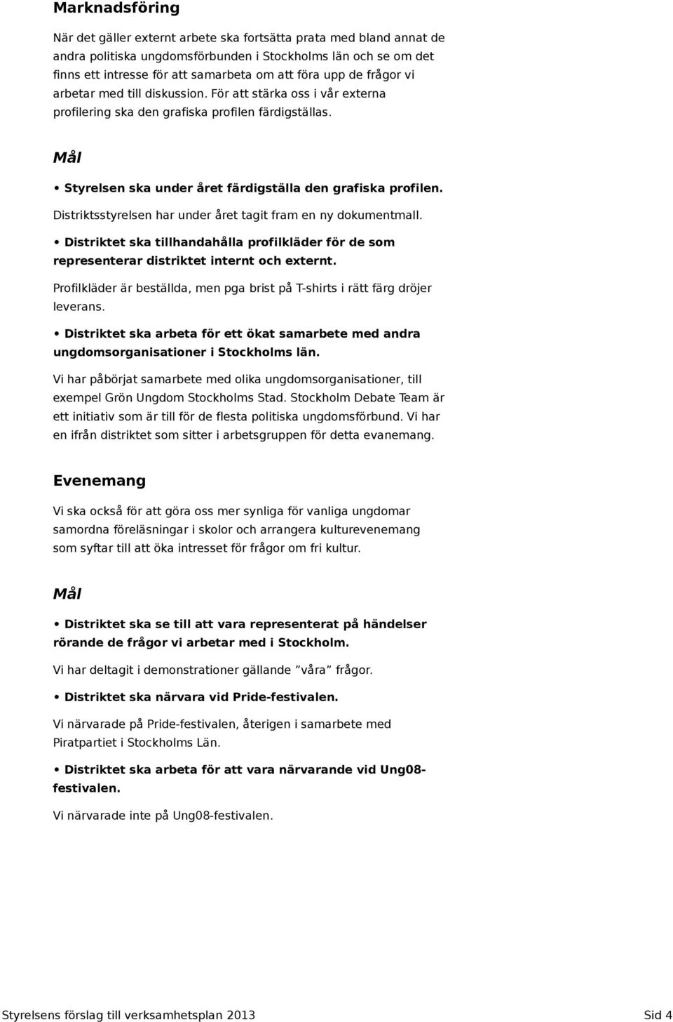 Distriktsstyrelsen har under året tagit fram en ny dokumentmall. Distriktet ska tillhandahålla profilkläder för de som representerar distriktet internt och externt.