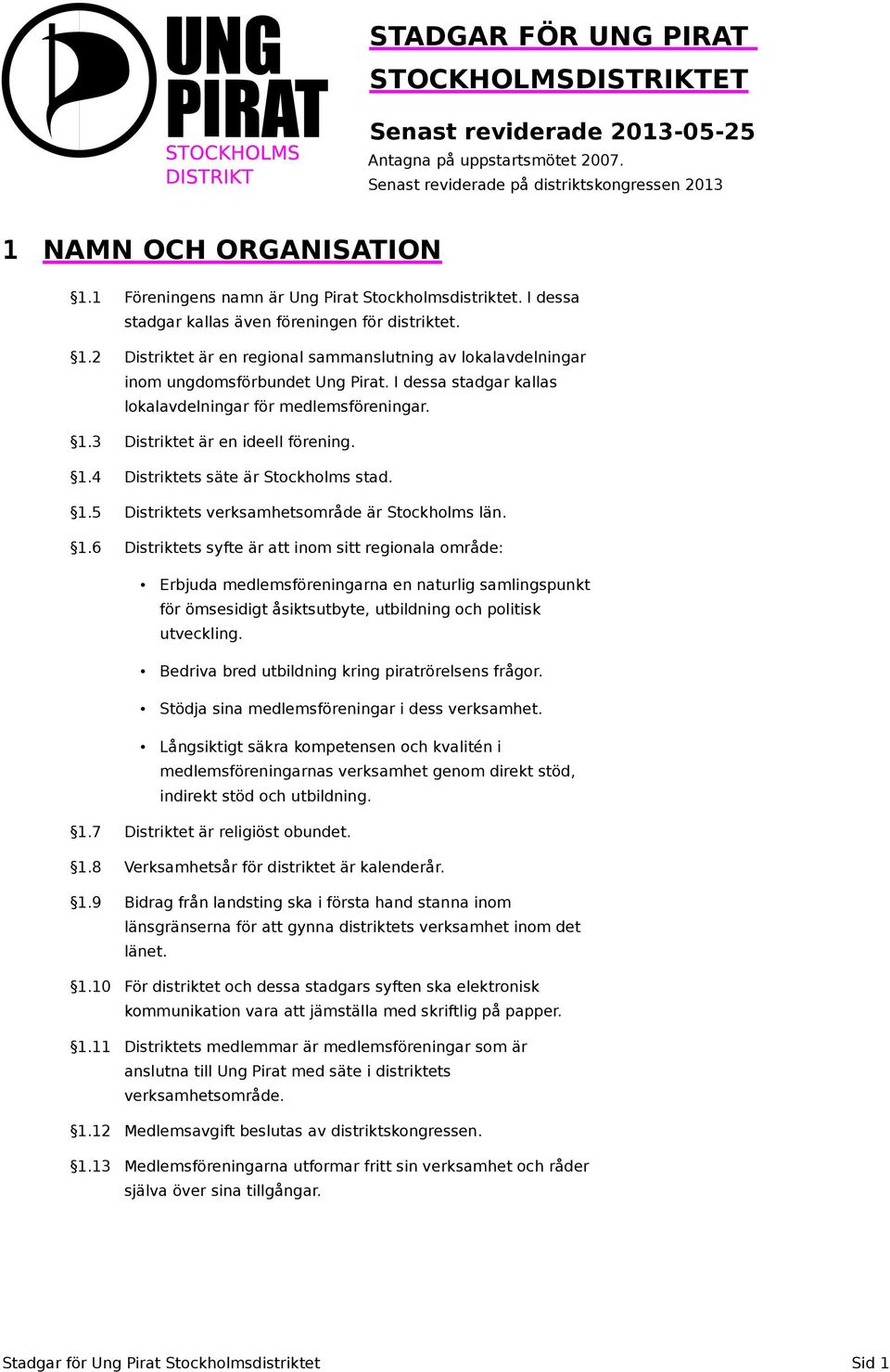 2 Distriktet är en regional sammanslutning av lokalavdelningar inom ungdomsförbundet Ung Pirat. I dessa stadgar kallas lokalavdelningar för medlemsföreningar. 1.3 Distriktet är en ideell förening. 1.4 Distriktets säte är Stockholms stad.