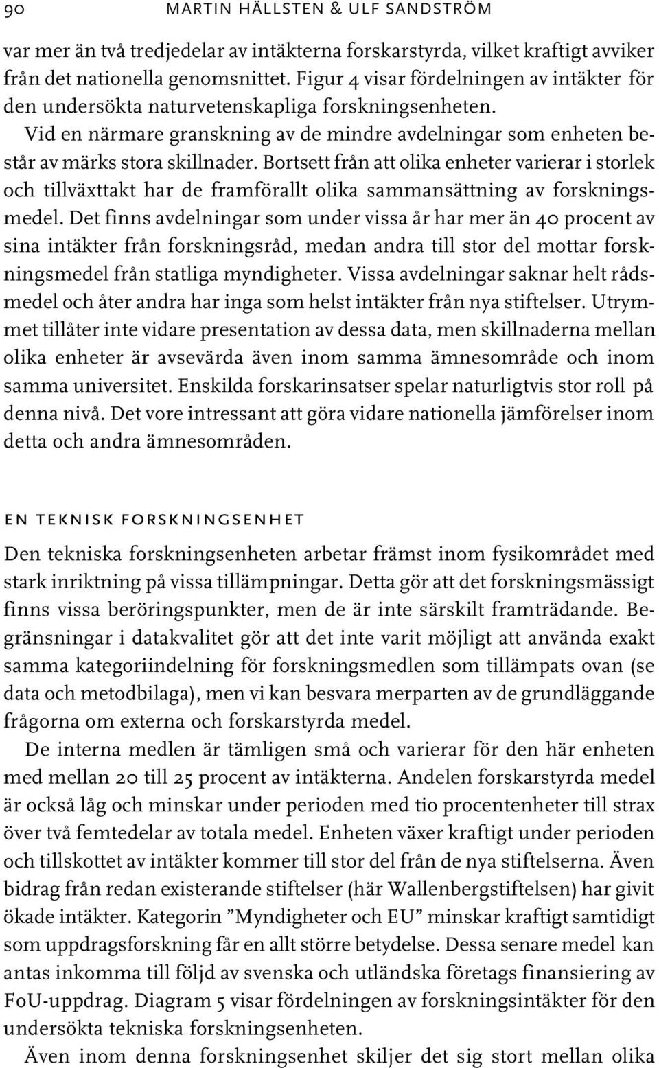 Bortsett från att olika enheter varierar i storlek och tillväxttakt har de framförallt olika sammansättning av forskningsmedel.